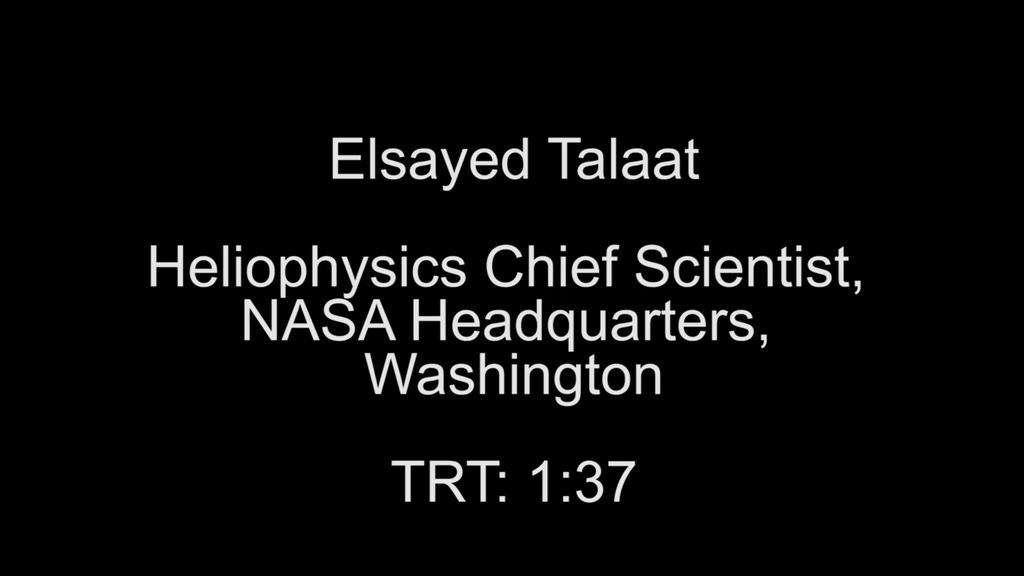 Canned interview with NASA Scientist Elsayed Talaat looking off camera. Soundbites are separated by slates. Full title: Elsayed Talaat, Heliophysics Chief Scientist, NASA Headquarters, Washington Complete transcript available.